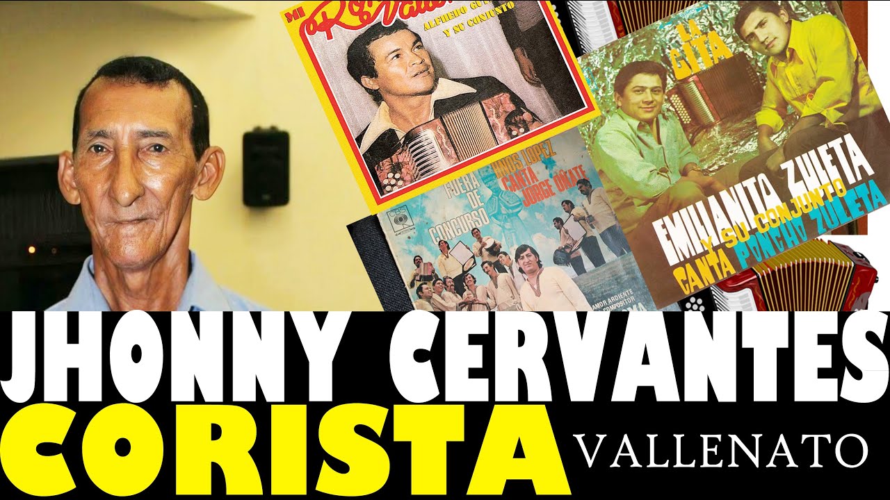 JHONNY CERVANTES. UNA LEYENDA EN LOS COROS VALLENATOS
