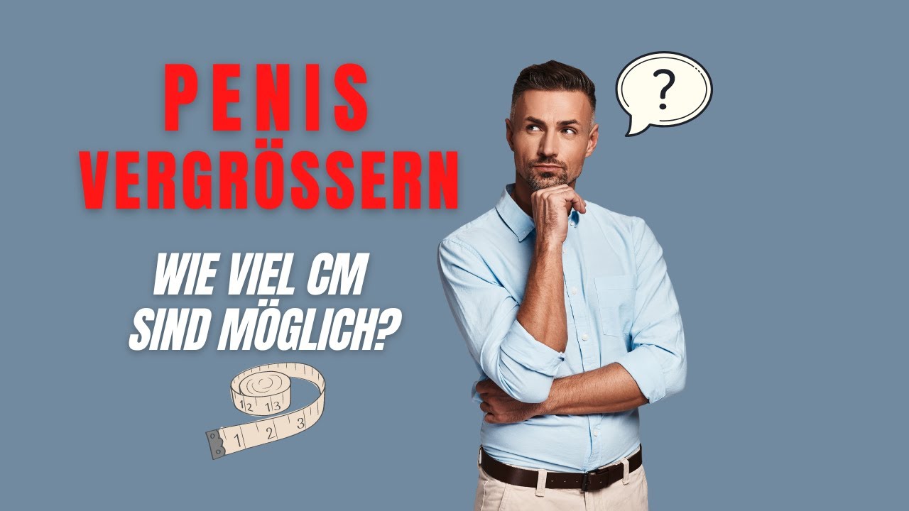 Penisverl&auml;ngerung - wie viele cm mehr sind m&ouml;glich? Wie geht das?