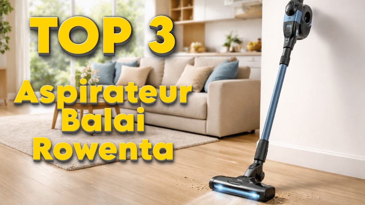 TOP 3 : Meilleur Aspirateur Balai Rowenta 2026