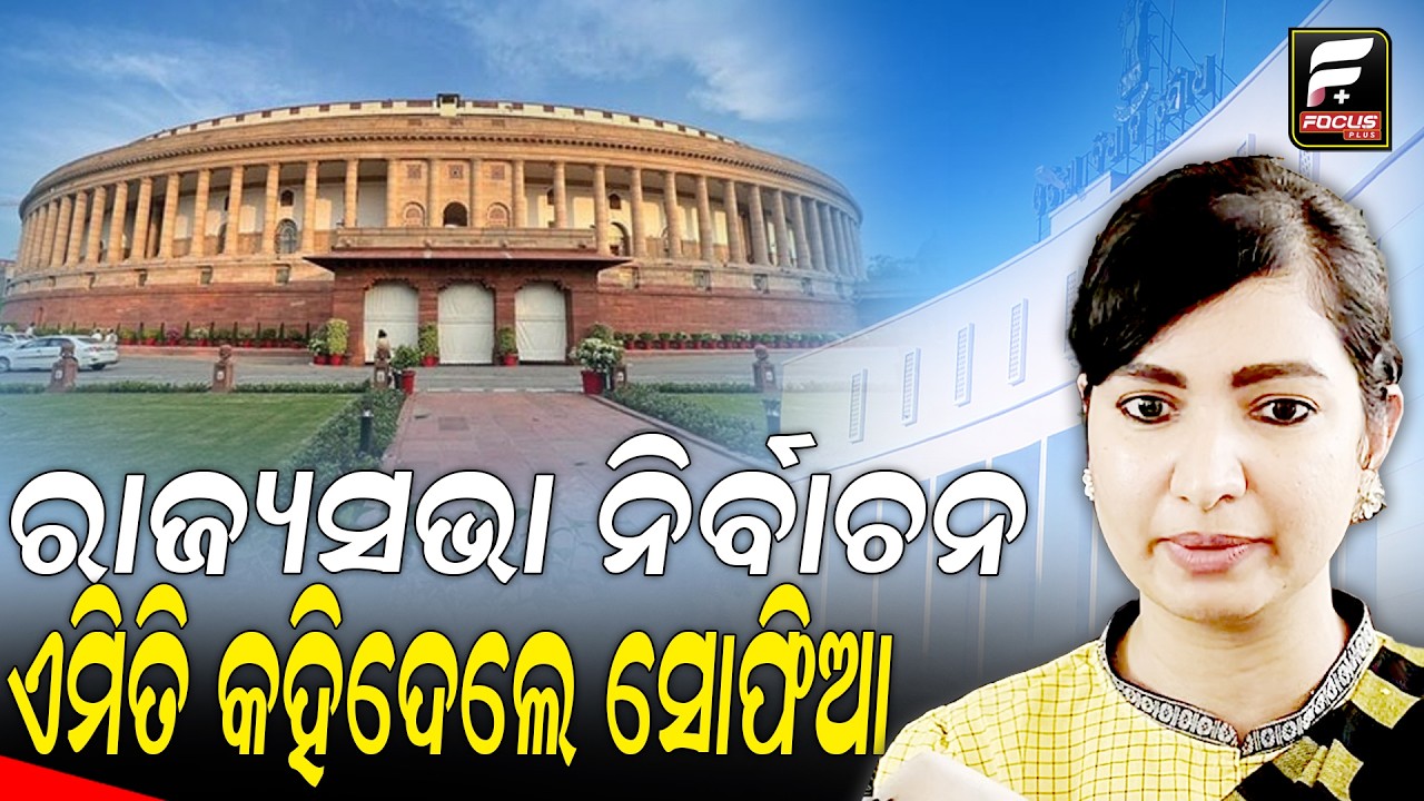ରାଜ୍ୟସଭା ନିର୍ବାଚନ: ଏମିତି କହିଦେଲେ ସୋଫିଆ ll FOCUS PLUS ||