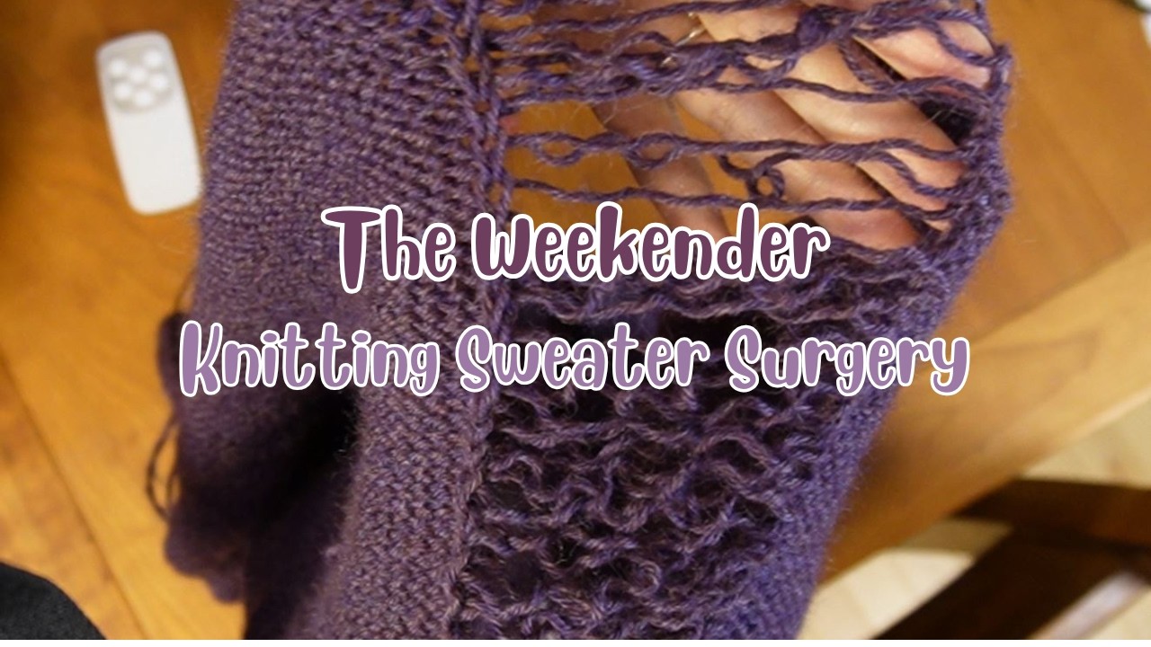 The Weekender | Knitting Sweater Surgery | My experience