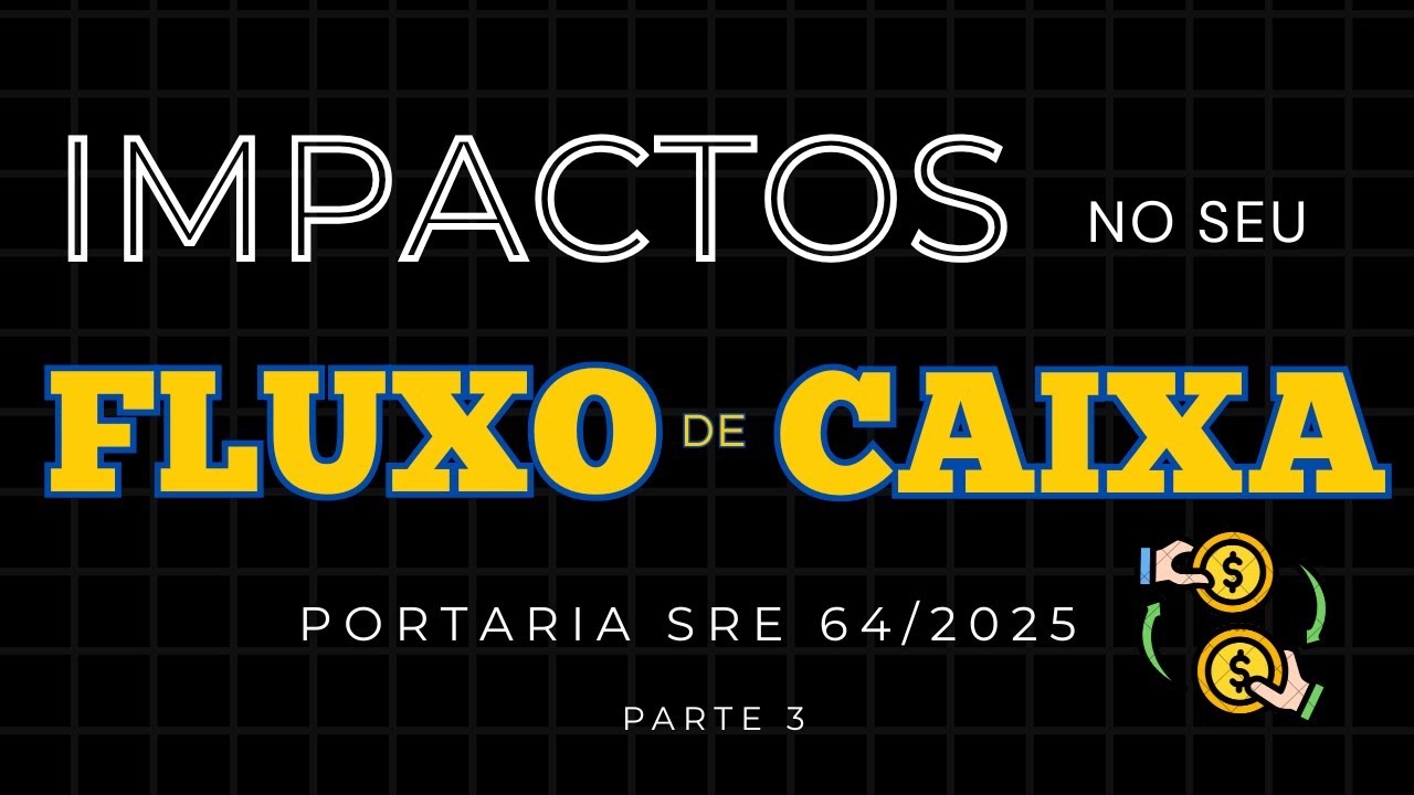 IMPACTOS NO SEU FLUXO DE CAIXA - PORTARIA SRE 64/2025 | Parte 3