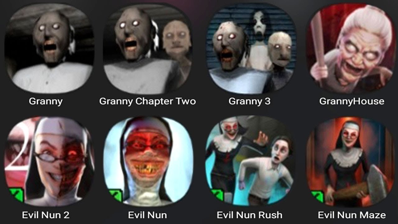 Granny,Granny Chapter Two,Granny 3,Granny's House,Evil Nun 2,Evil Nun,Evil Nun Rush,Evil Nun Maze