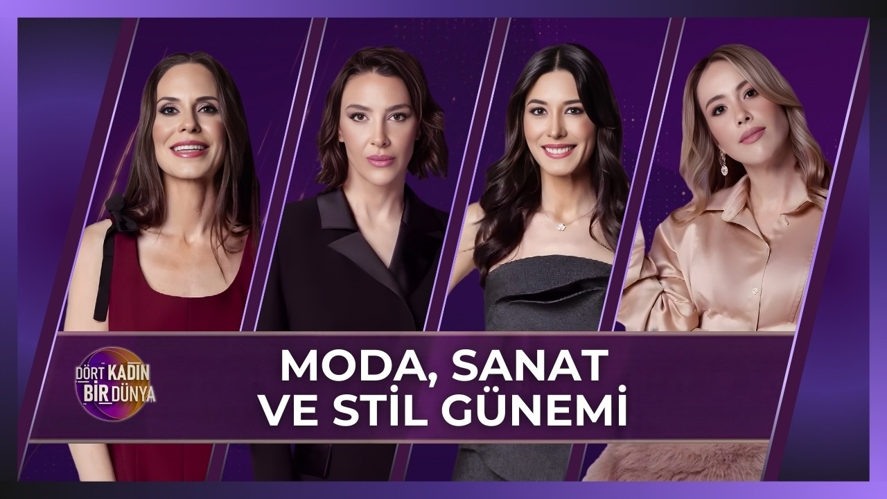 Dört Kadın Bir Dünya - Moda, Sanat ve Stil Gündemi | 10 Şubat 2026