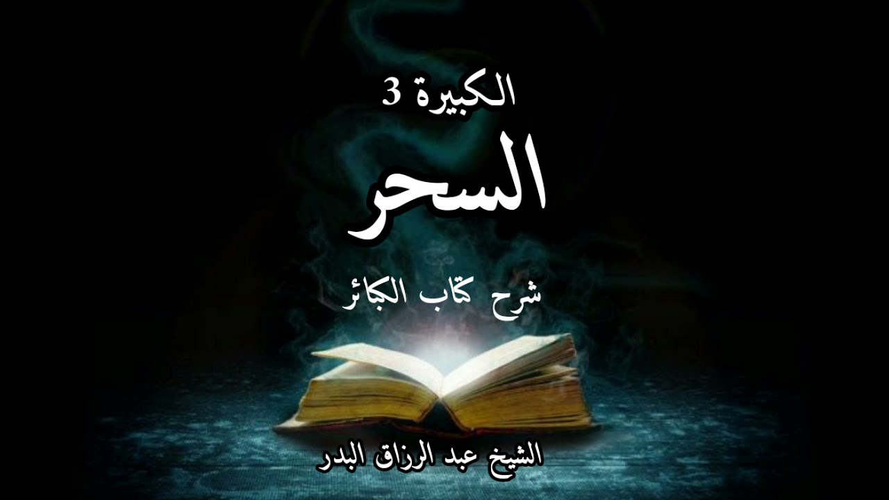 السحر شرح كتاب الكبائر للذهبي الكبيرة (3) الشيخ عبد الرزاق البدر