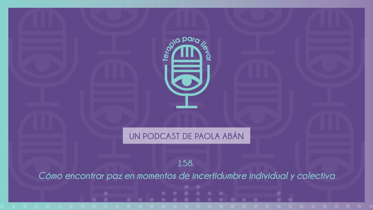 158. Cómo encontrar paz en momentos de incertidumbre individual y colectiva