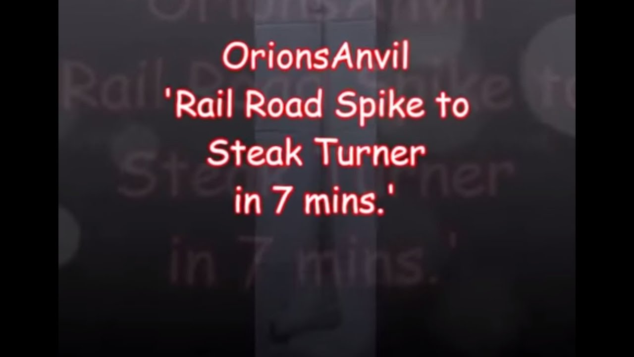 Rail Road Spike Forged into a Steak Turner in 7 minutes-Timelapse