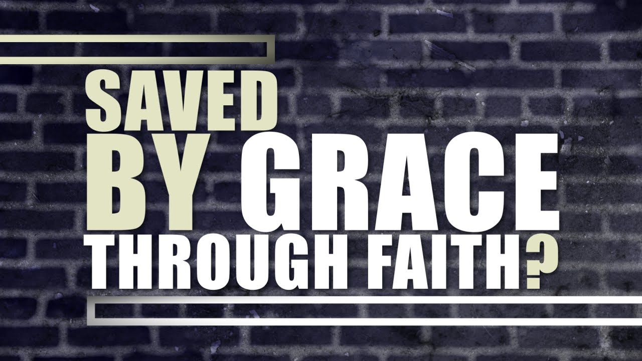 Saved By Grace Through Faith?