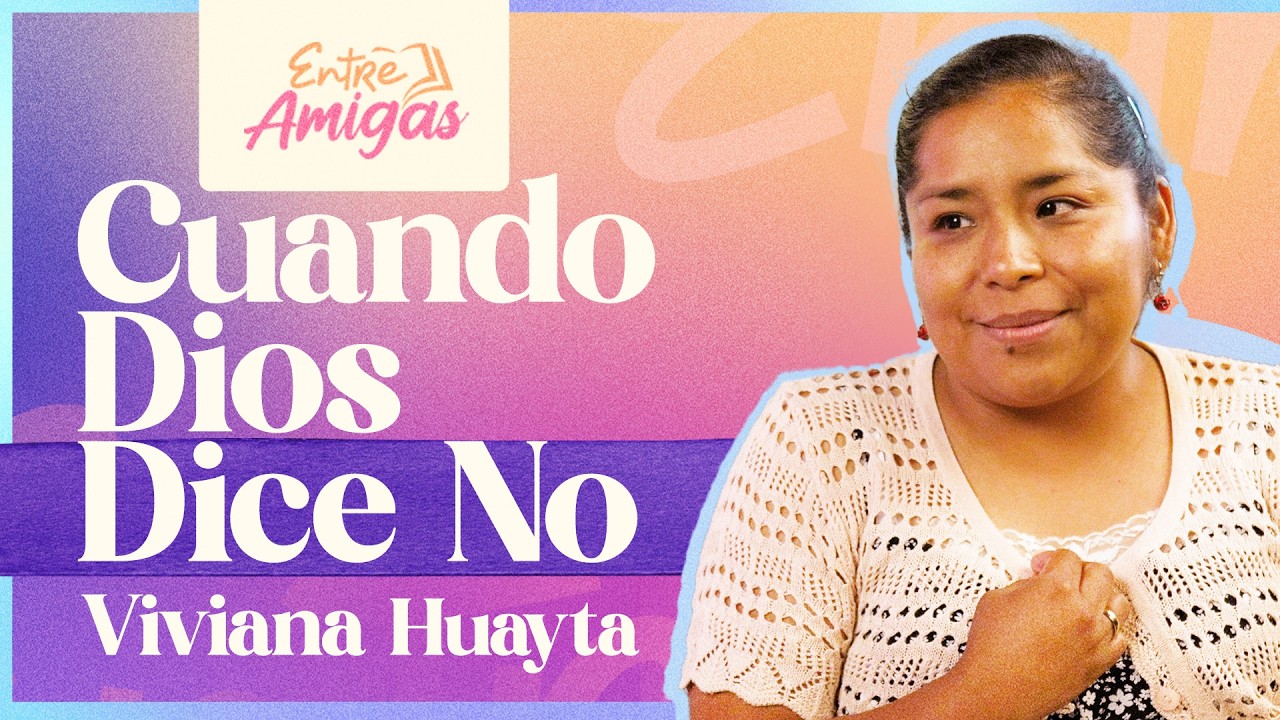 Cuando DIOS dice NO - Viviana Huayta - Entre Amigas