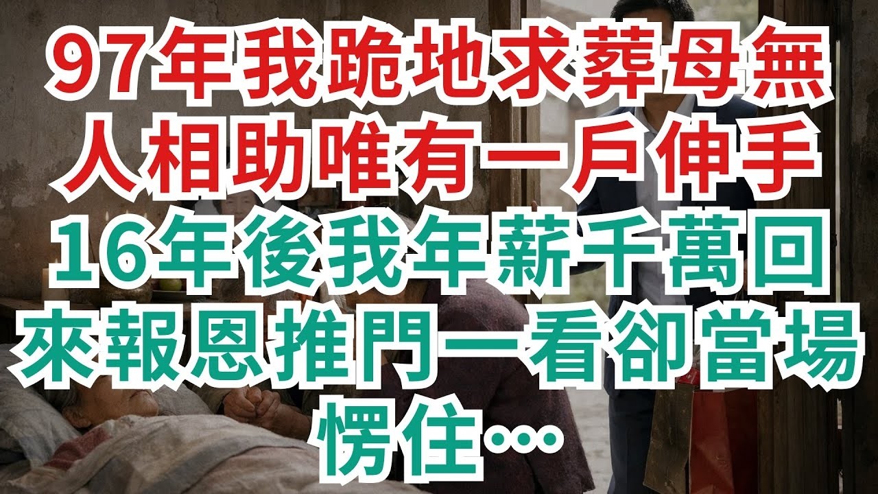 深夜淺談 97年我跪地求葬母無人相助，唯有一戶伸手；16年後我年薪千萬回來報恩，推門一看卻當場愣住……#淺談人生#民間故事#孝顺#儿女#讀書#養生#深夜淺讀#情感故事#房产#晚年哲理#中老年心語