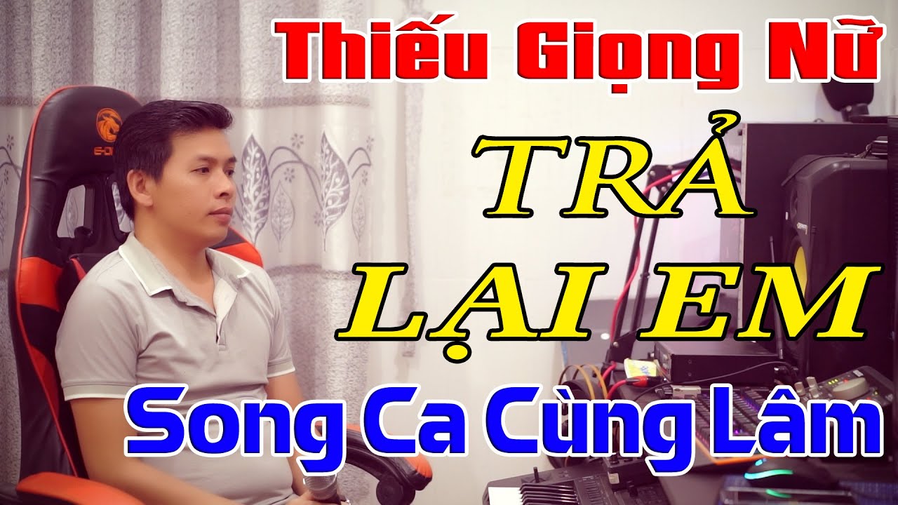 Trả Lại Em Karaoke Thiếu Giọng Nữ  -  Song Ca Cùng Lâm