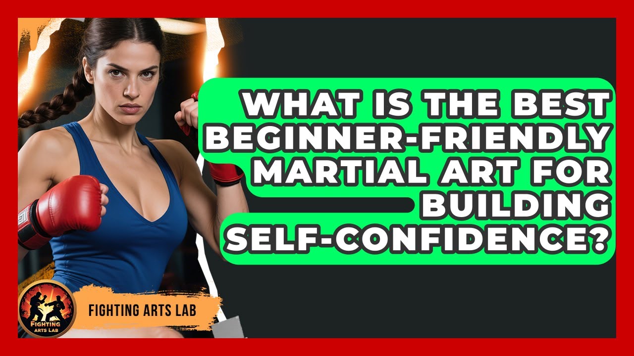 What Is the Best Beginner-Friendly Martial Art for Building Self-Confidence? - Fighting Arts Lab