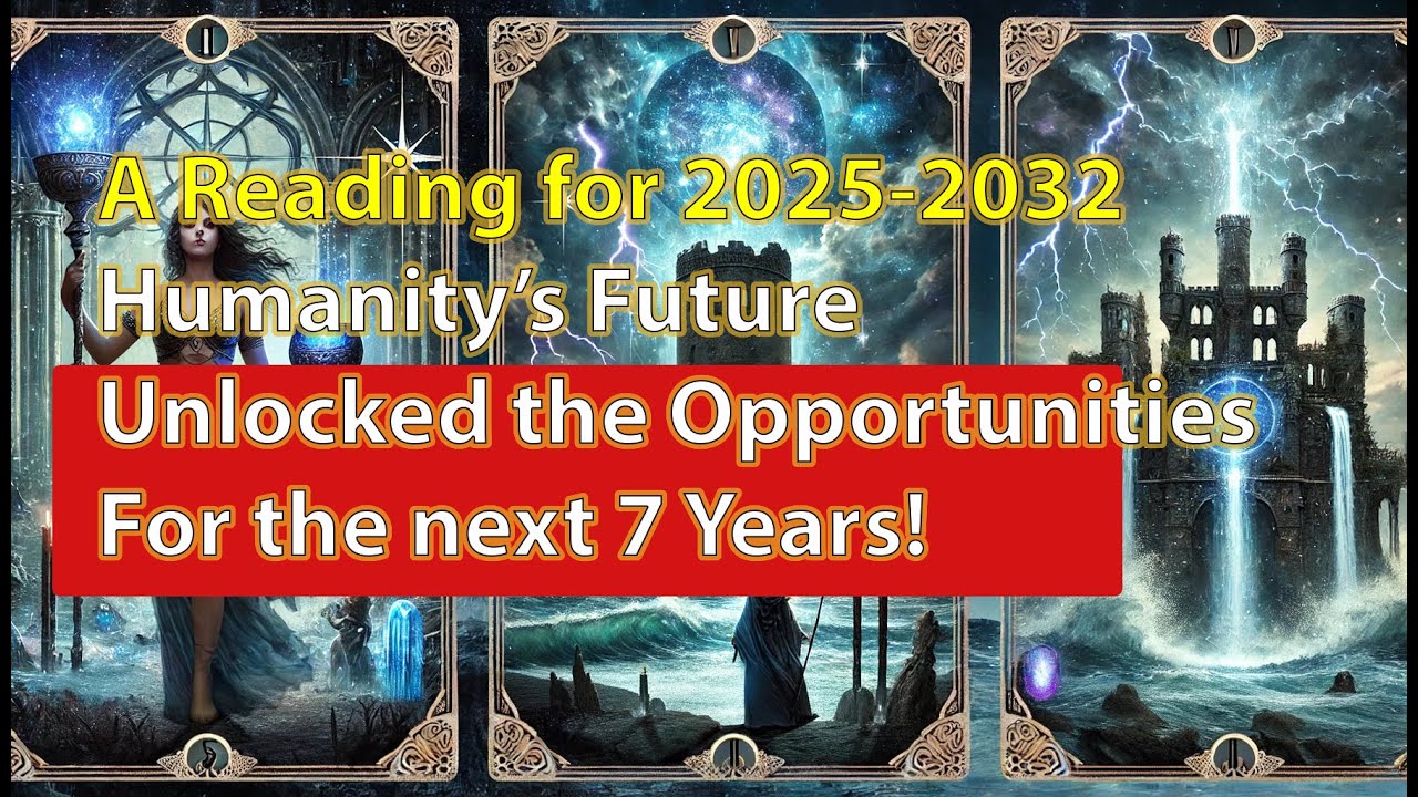 A Tarot Reading for 2025-2032 - Humanity's Future. Unlocked the Opportunities for the next 7 Years!
