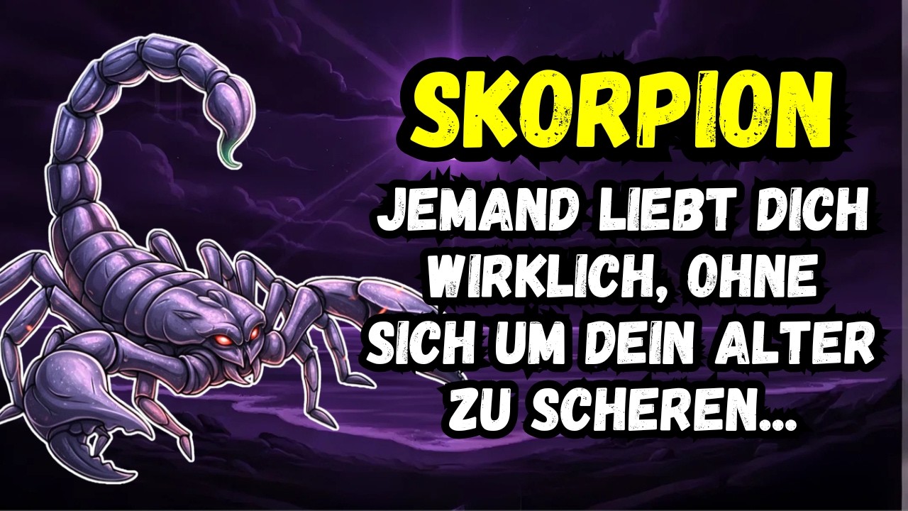 Skorpion – Jemand Liebt Dich Wirklich, Ohne Sich Um Dein Alter Zu Scheren...