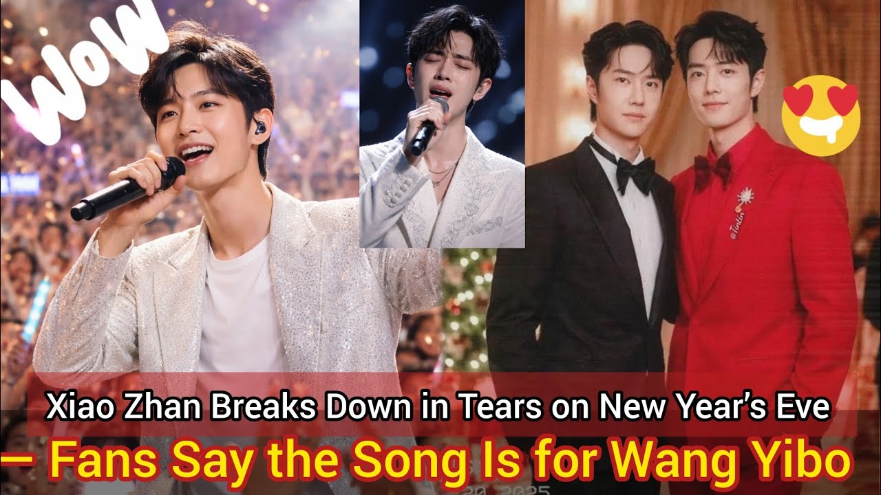 xiao zhan breaks down in tears on new year's eve — Fans Say the Song Is for Wang Yibo