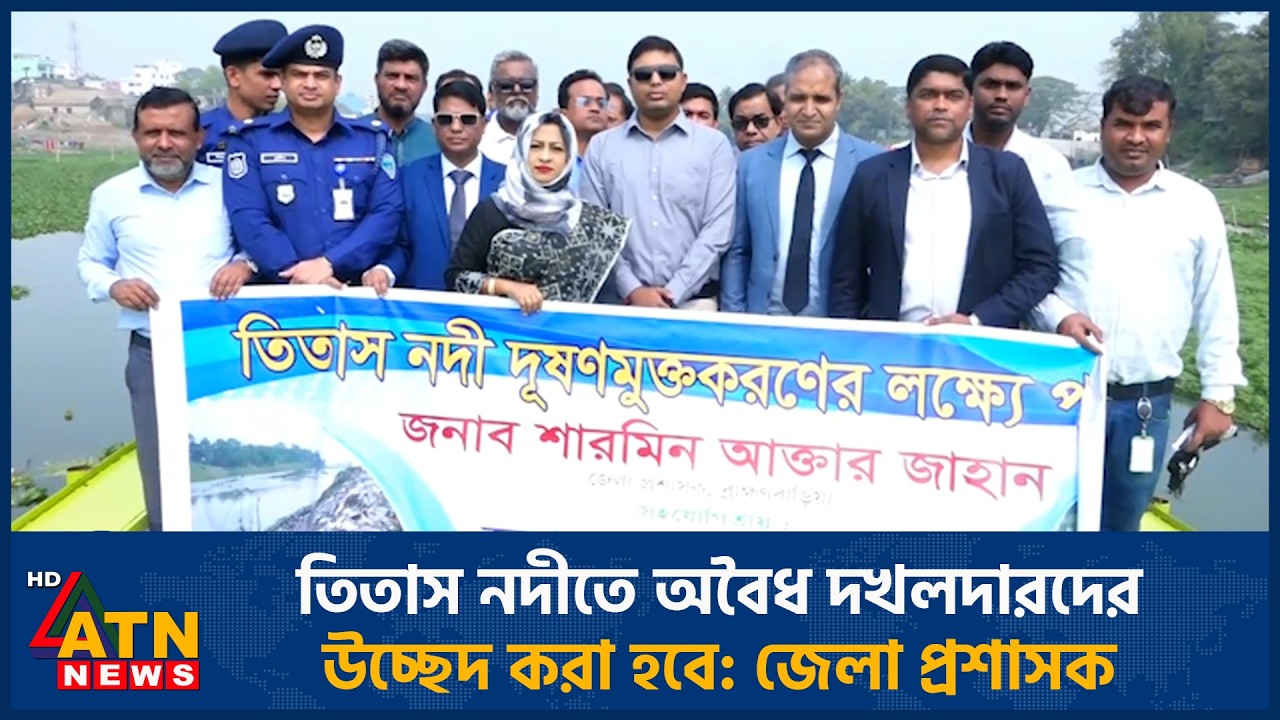 তিতাস নদীতে অবৈধ দখলদারদের উচ্ছেদ করা হবে: জেলা প্রশাসক | ATN News