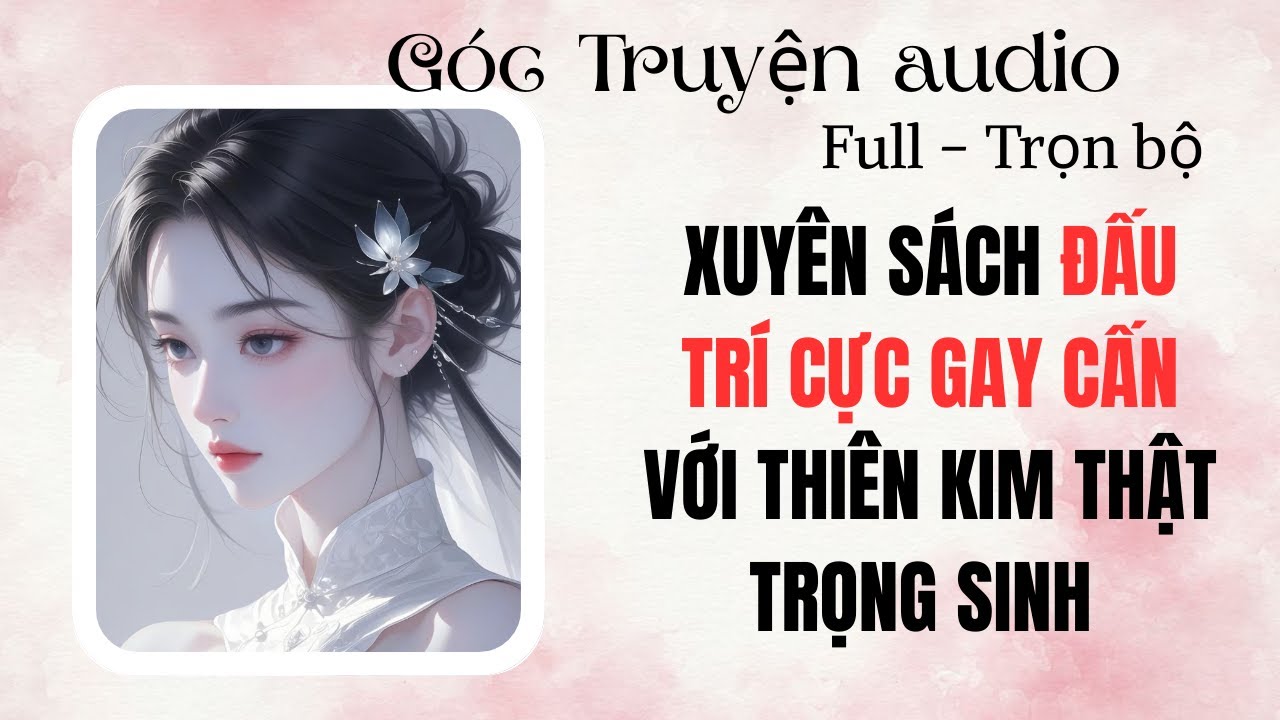 XUYÊN SÁCH ĐẤU TRÍ CỰC GAY CẤN VỚI THIÊN KIM THẬT TRỌNG SINH | FULL #audio  #goctruyenaudioo