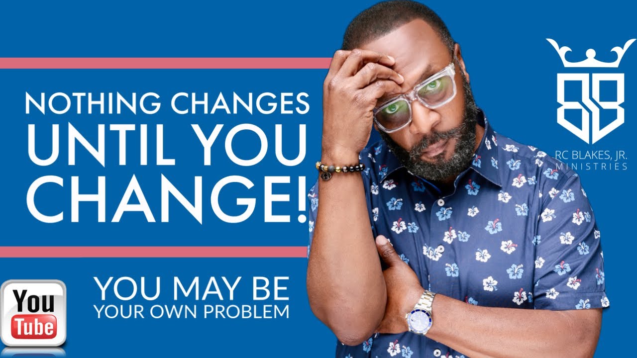 NOTHING CHANGES UNTIL YOU CHANGE - You Are Your Own Problem by RC Blakes