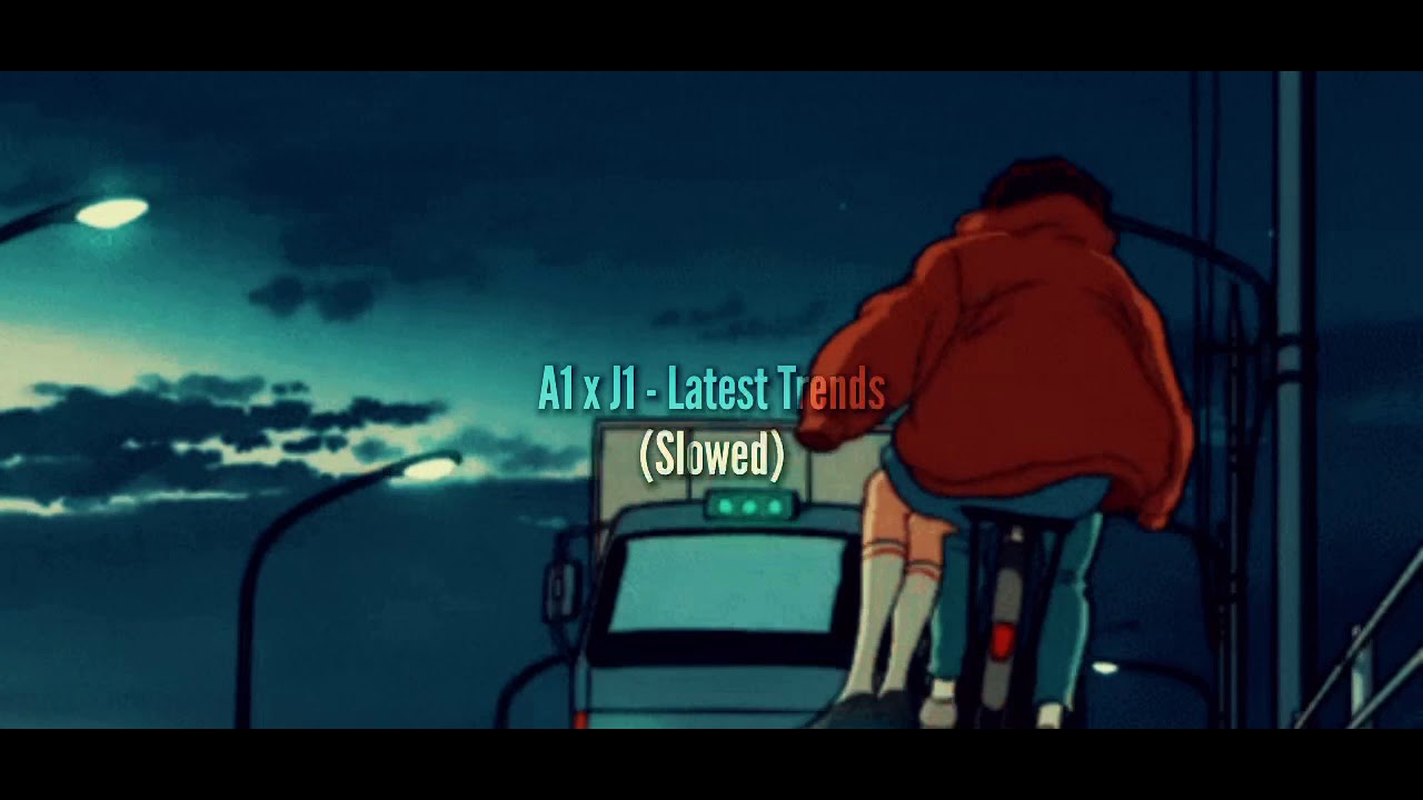 A1 x J1 - Latest Trends (slowed)