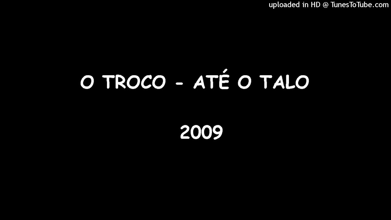 O TROCO - AT&Eacute; O TALO 2009