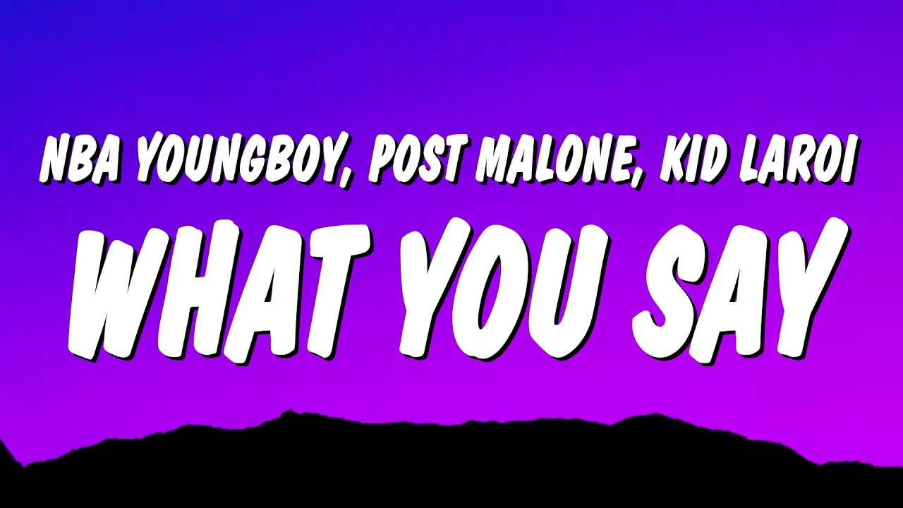 NBA YoungBoy - What You Say (Lyrics) ft. Post Malone & The Kid LAROI