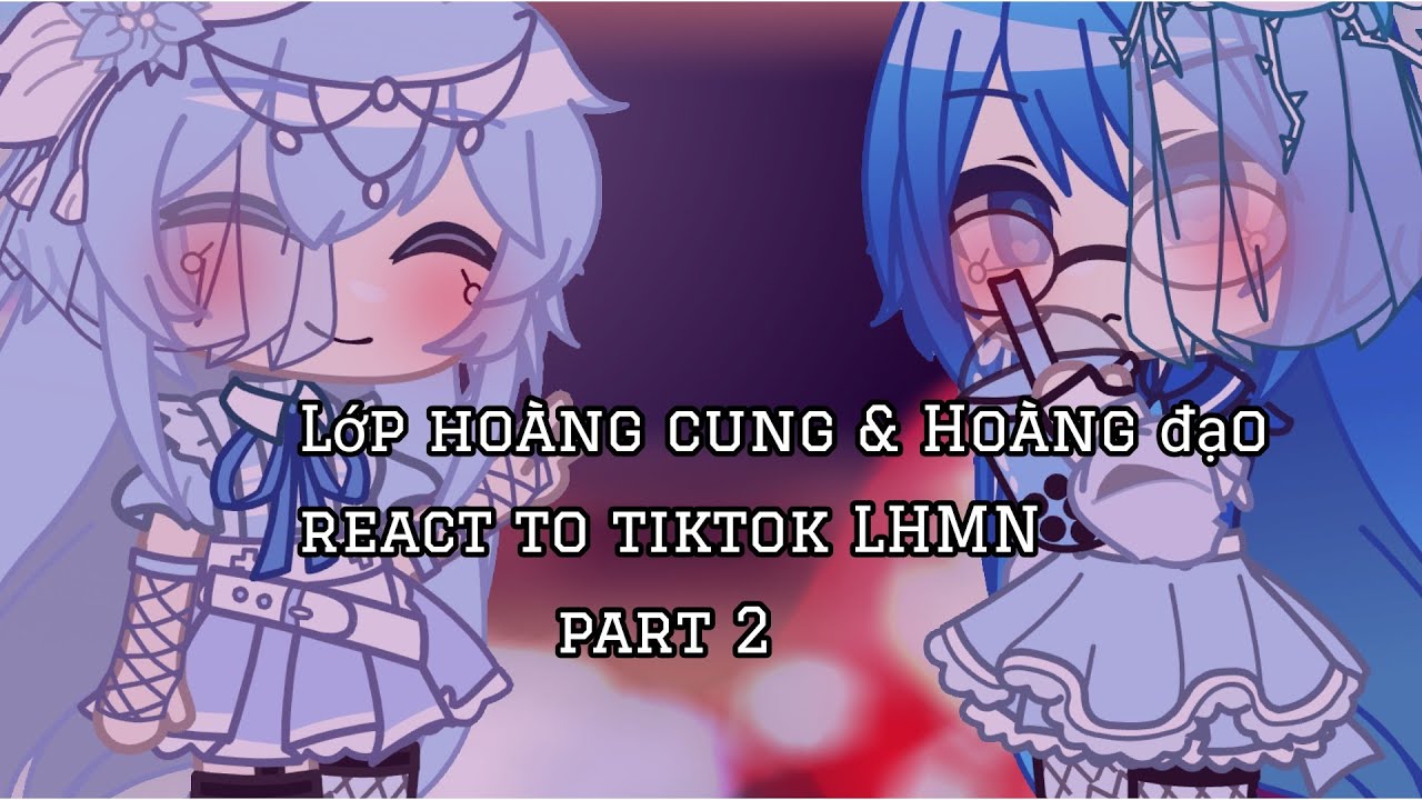 Lớp Hoàng Cung & Hoàng Đạo react to Tiktok LHMN //LHMN// ||By : Py|| ( đọc mô tả ) ☆My AU☆ ○Part 2○