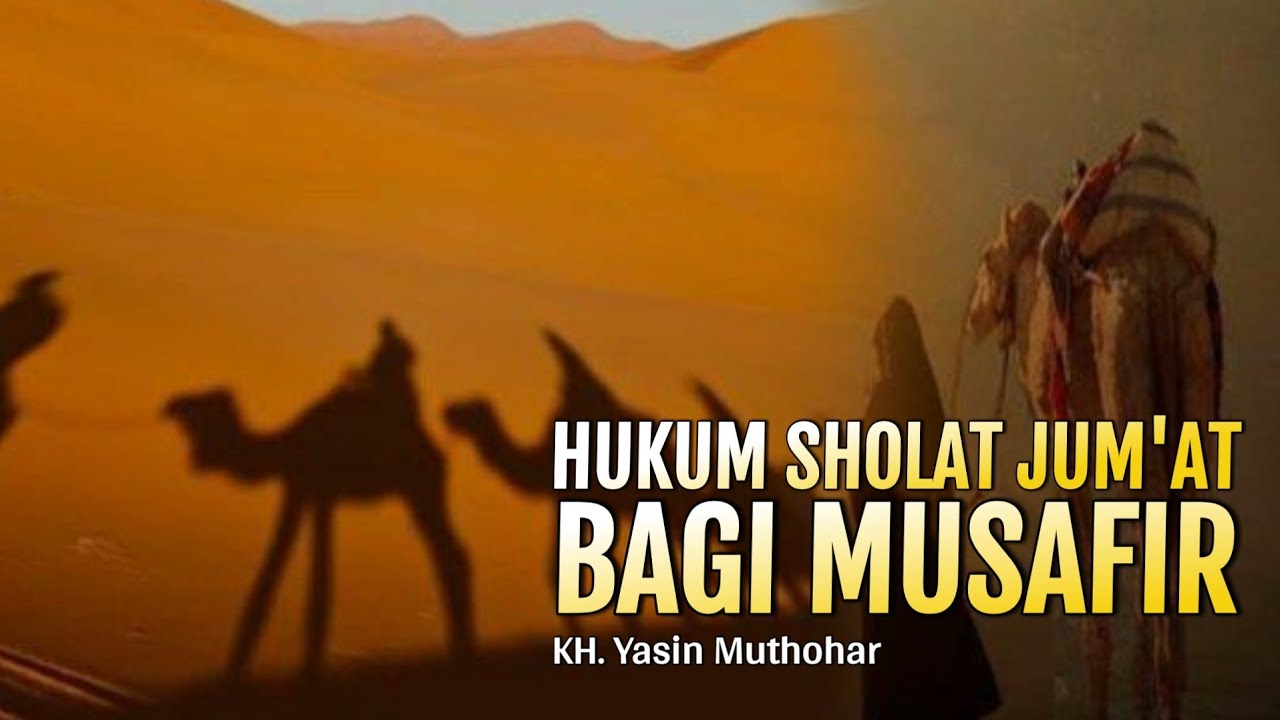 Hukum Sholat Jum'at Bagi Musafir (Orang yang Melakukan Perjalanan) | KH. Yasin Muthohar