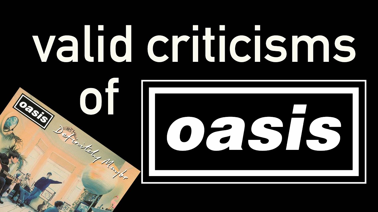 valid criticisms of Oasis