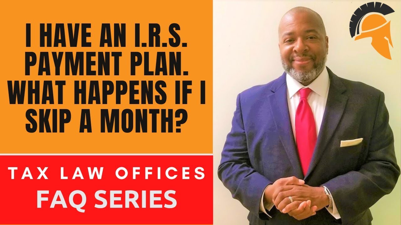 I HAVE AN I.R.S. PAYMENT PLAN. WHAT HAPPENS IF I SKIP A MONTH?