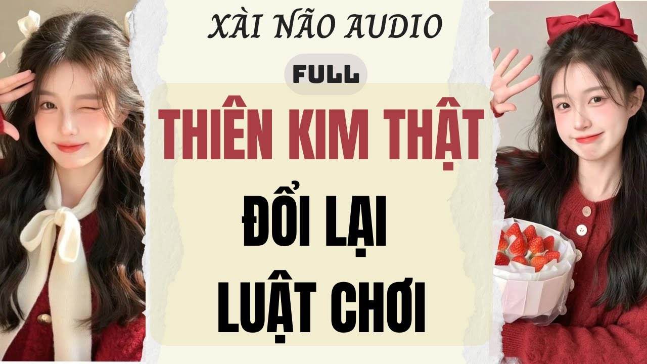 Full audio | THI&Ecirc;N KIM THẬT ĐỔI LẠI LUẬT CHƠI | X&agrave;i N&atilde;o Audio #truyenaudio #audio