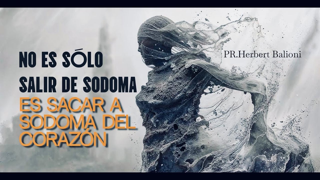 NO ES SÓLO SALIR DE SODOMA; ES SACAR A SODOMOA DEL CORAZÓN -  PR. HERBERT BALIONI