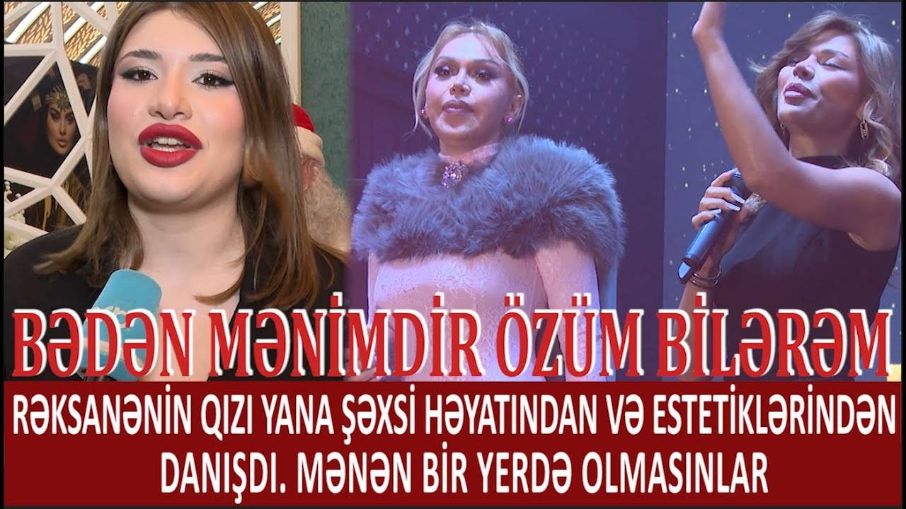 RƏKSANƏNİN QIZI YANA ŞƏXSİ HƏYATINDAN VƏ ESTETİKLƏRİNDƏN DANIŞDI. BƏDƏN MƏNİMDİR ÖZÜM BİLƏRƏM