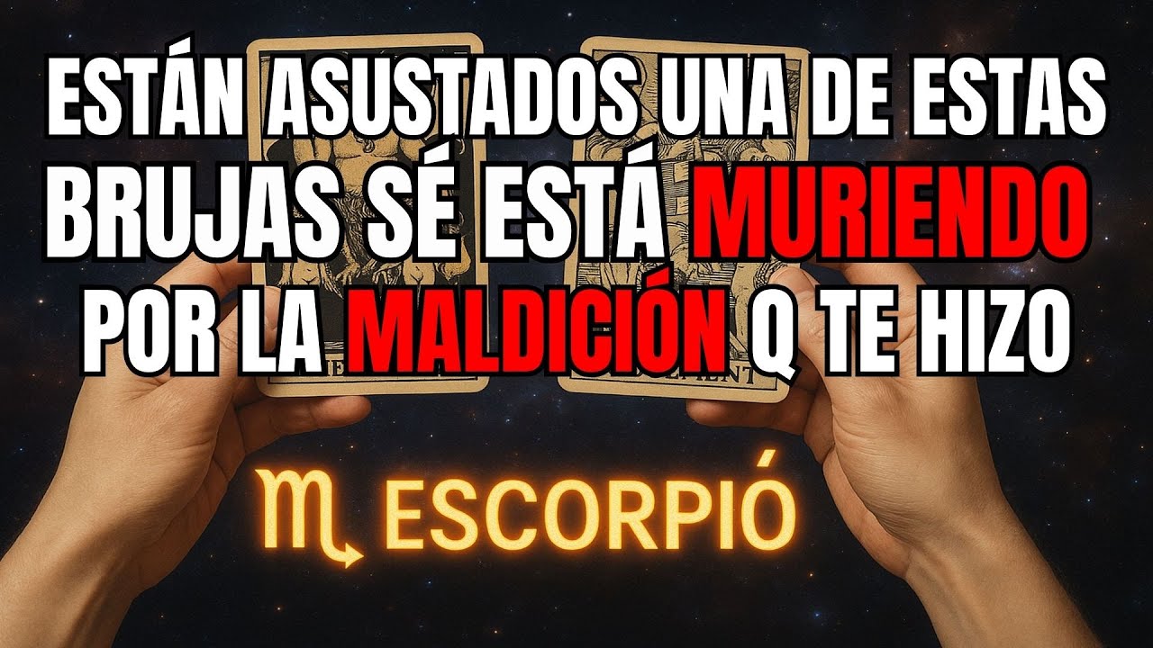 ESCORPIÓ♏⚠️PREPÁRATE ESTÁN ASUSTADOS UNA DE ESTAS BRUJAS SÉ ESTÁ MURIENDO POR LA MALDICIÓN Q TE HIZO
