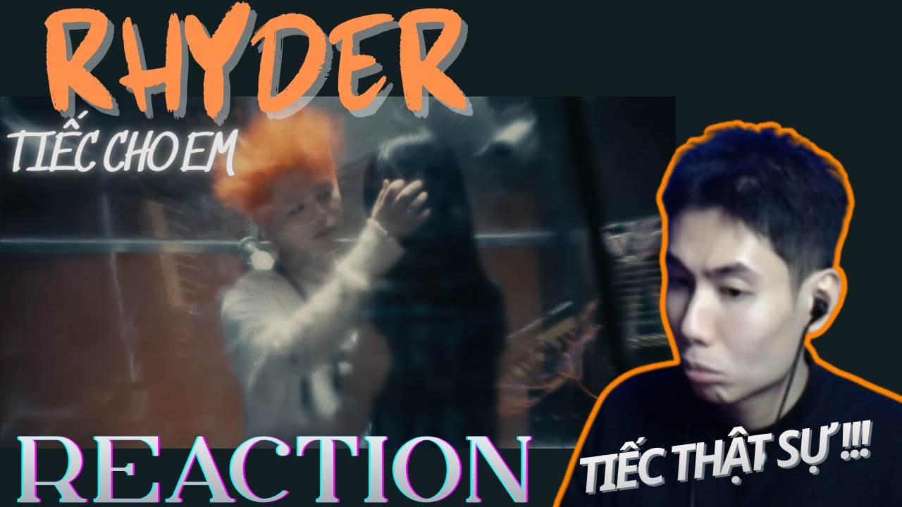 [REACTION] TIẾC CHO EM - RHYDER | OFFICIAL MUSIC VIDEO I TIẾC CHO AI CHƯA NGHE BÀI NÀY !!!