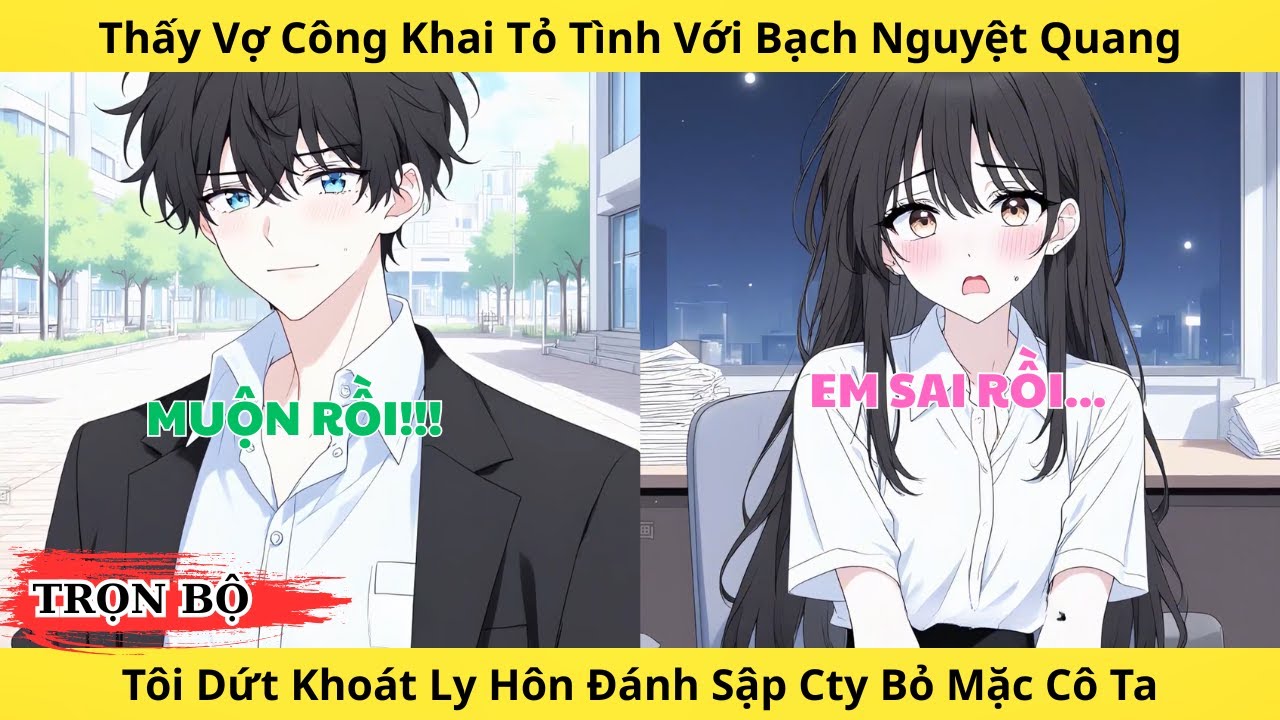 Full | Khi Vợ Công Khai Tỏ Tình Với Bạch Nguyệt Quang Tôi Dứt Khoát Ly Hôn Đánh Sập Cty Bỏ Mặc Cô Ta