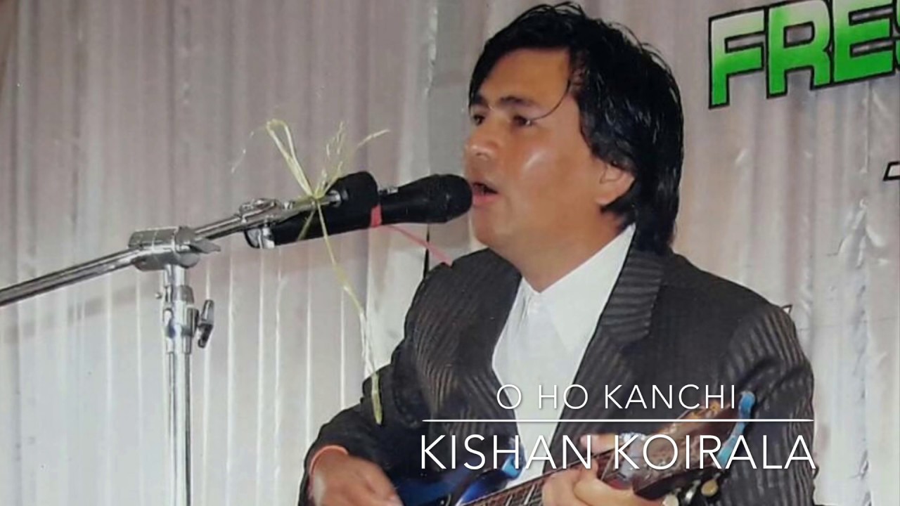 O HO KANCHI - KISHAN KOIRALA SONG