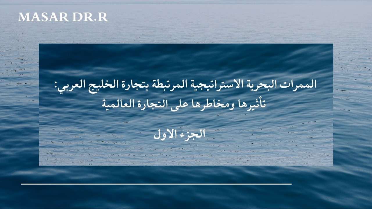 الممرات البحرية الاستراتيجية المرتبطة بتجارة الخليج العربي: تأثيرها ومخاطرها على التجارة العالمية