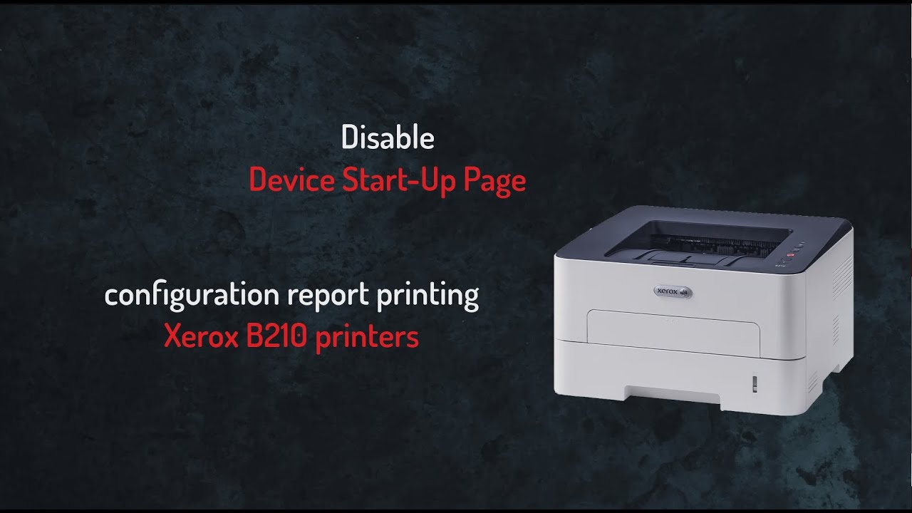 Xerox B210 disable Device Start Up Page (configuration report printing )