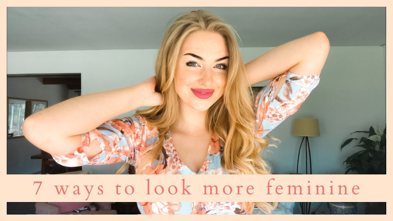 7 Easy Ways to Look More Feminine...