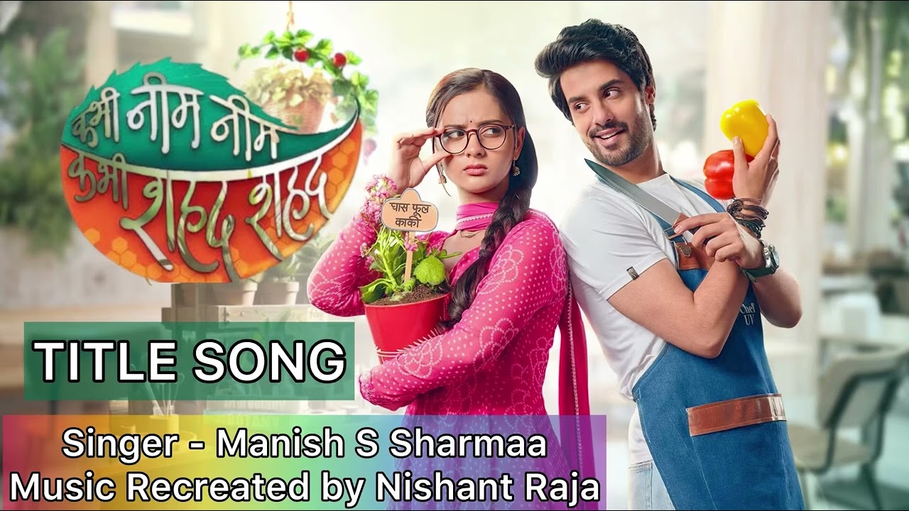 kabhi neem neem kabhi shahad shahad | Title Song | Manish S Sharmaa | Nishant Raja | Star Plus