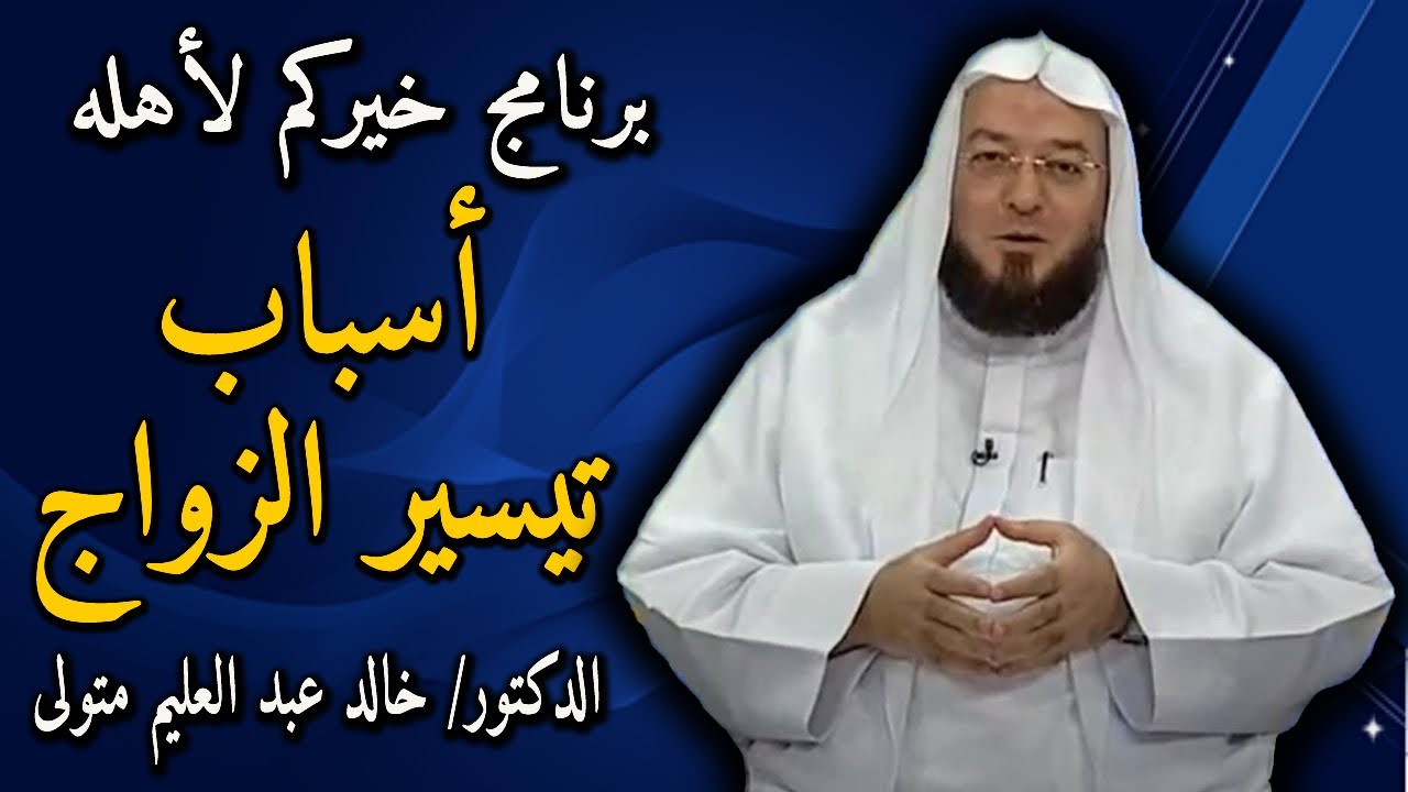 أسباب تيسير الزواج -برنامج خيركم لأهله قناة عجمان الفضائية - الشيخ الدكتور خالد عبد العليم 25-6-2010