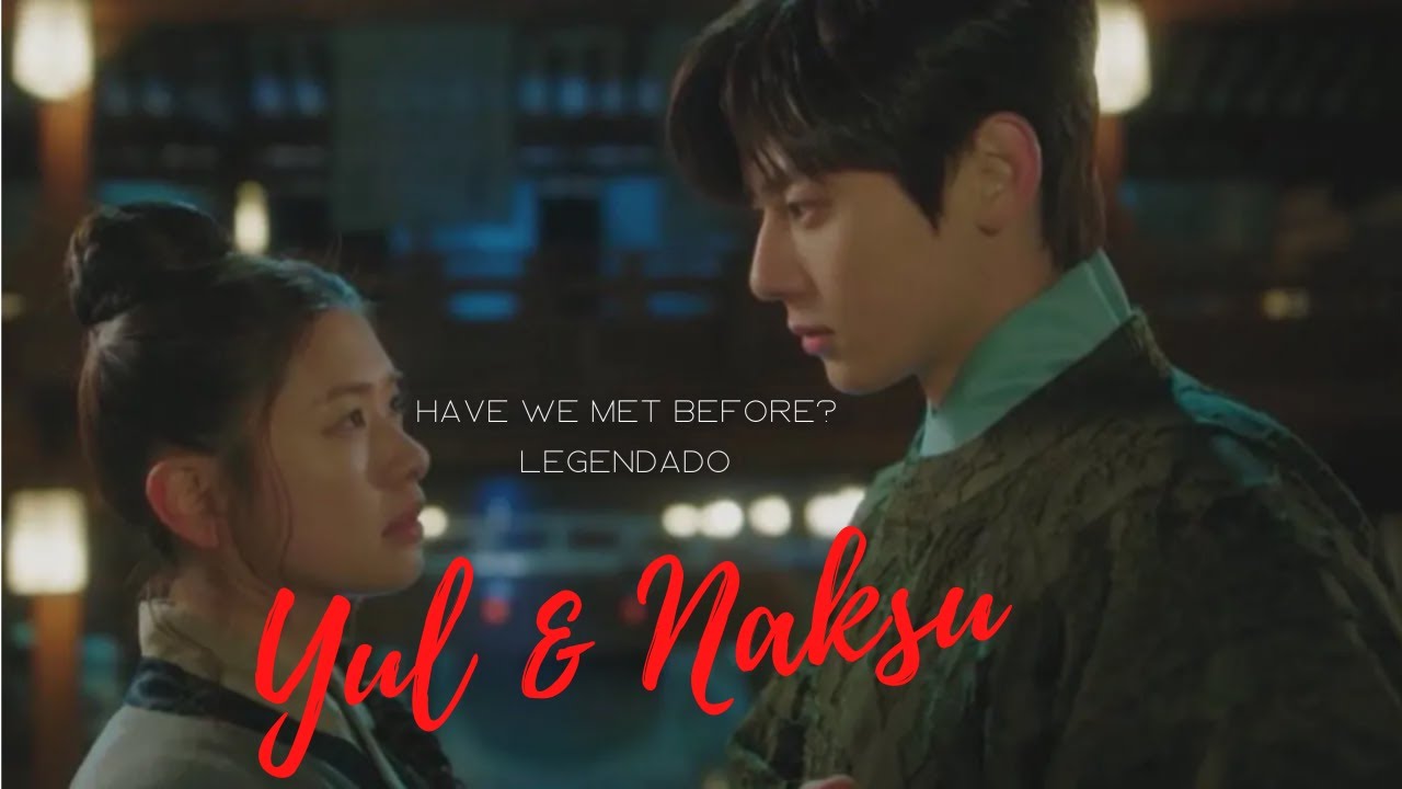 Yul & Naksu (+ Mudeok) Have We Met Before LEGENDADO