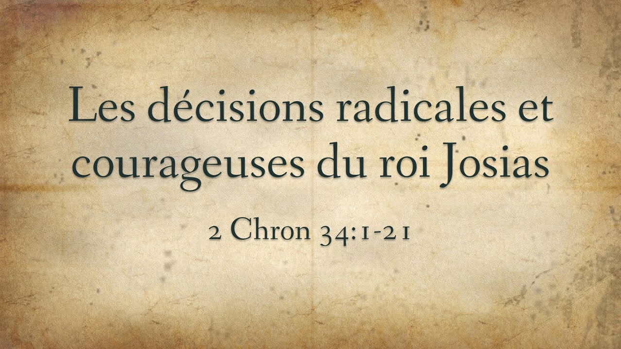 Les décisions radicales et courageuses du roi Josias (2 Chron 34:1-21)