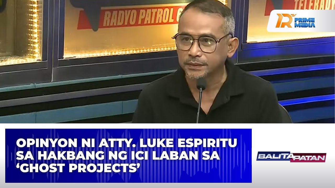Opinyon ni Atty. Luke Espiritu sa hakbang ng ICI laban sa ‘Ghost Projects’ | Balitapatan
