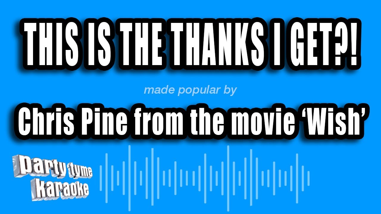 Chris Pine 'Wish' - This Is The Thanks I Get?! (Karaoke Version)