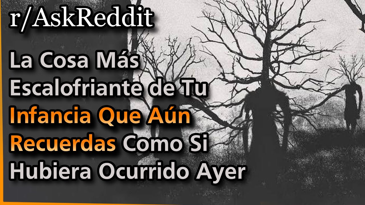 ¿La Cosa Más Escalofriante de Tu Infancia Que Aún Recuerdas Hasta hoy? | Askreddit