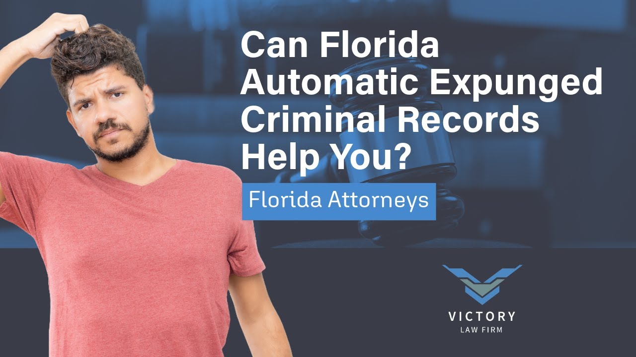 Can Florida Automatic Expunged Criminal Records Help You? | Contact Victory Law Firm P.A.