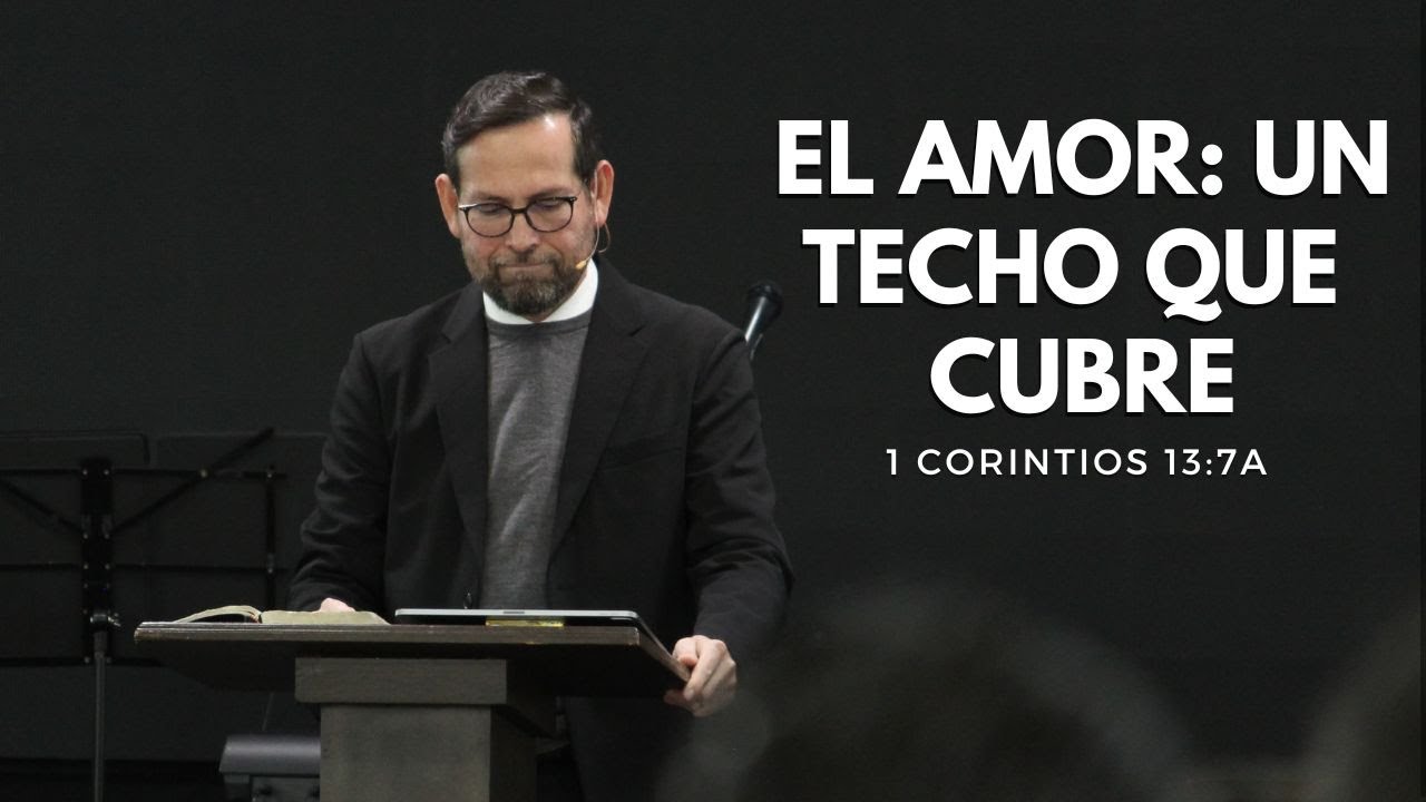 El amor: Un techo que cubre | 1 Corintios 13:7a | David Pérez.