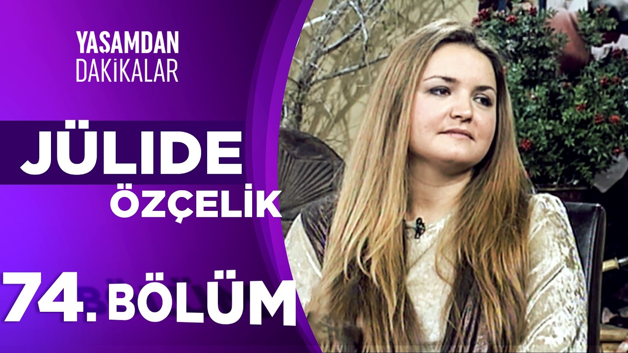 Jülide Özçelik | Yaşamdan Dakikalar 74. Bölüm