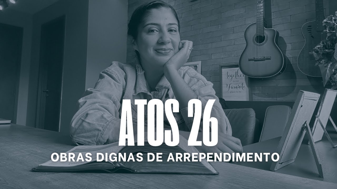 Atos 26 - Obras Dignas de Arrependimento